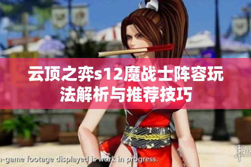 云顶之弈s12魔战士阵容玩法解析与推荐技巧