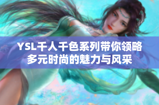 YSL千人千色系列带你领略多元时尚的魅力与风采