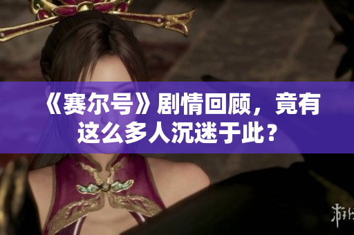 《赛尔号》剧情回顾，竟有这么多人沉迷于此？