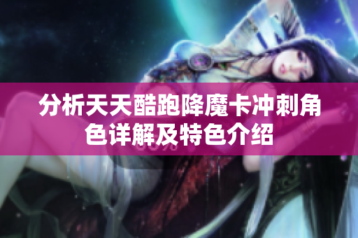 分析天天酷跑降魔卡冲刺角色详解及特色介绍