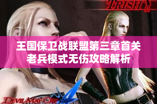 王国保卫战联盟第三章首关老兵模式无伤攻略解析