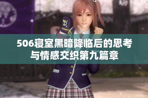 506寝室黑暗降临后的思考与情感交织第九篇章