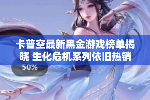 卡普空最新黑金游戏榜单揭晓 生化危机系列依旧热销
