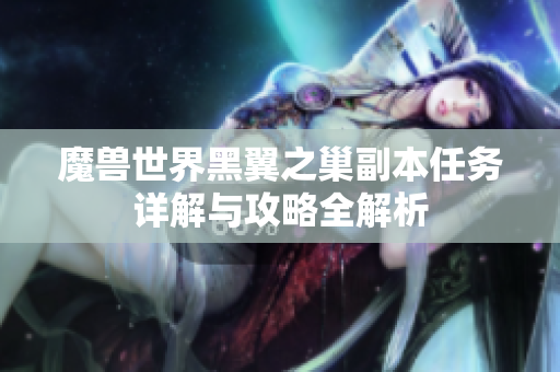 魔兽世界黑翼之巢副本任务详解与攻略全解析