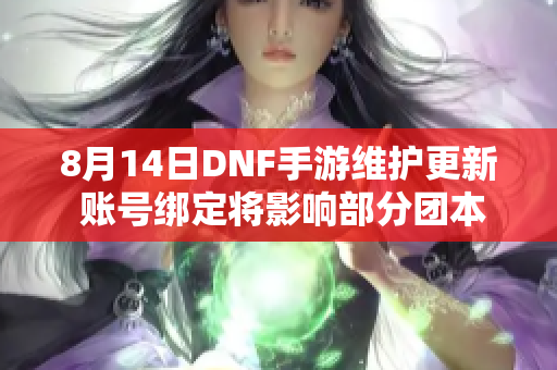 8月14日DNF手游维护更新 账号绑定将影响部分团本材料