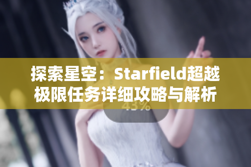 探索星空：Starfield超越极限任务详细攻略与解析