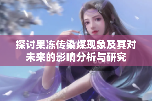 探讨果冻传染煤现象及其对未来的影响分析与研究