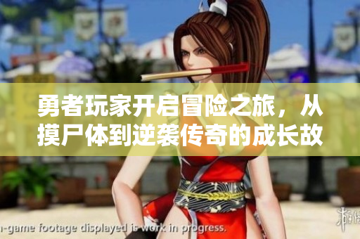 勇者玩家开启冒险之旅，从摸尸体到逆袭传奇的成长故事