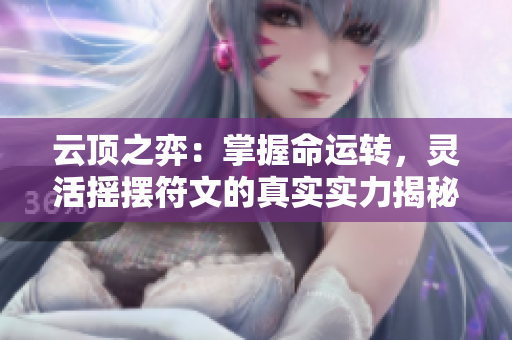 云顶之弈：掌握命运转，灵活摇摆符文的真实实力揭秘