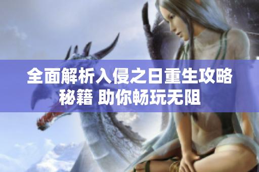 全面解析入侵之日重生攻略秘籍 助你畅玩无阻