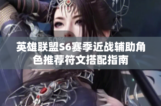 英雄联盟S6赛季近战辅助角色推荐符文搭配指南