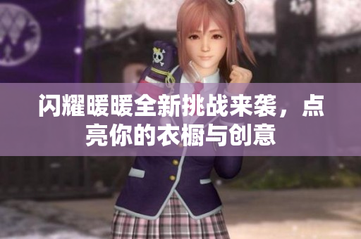 闪耀暖暖全新挑战来袭，点亮你的衣橱与创意