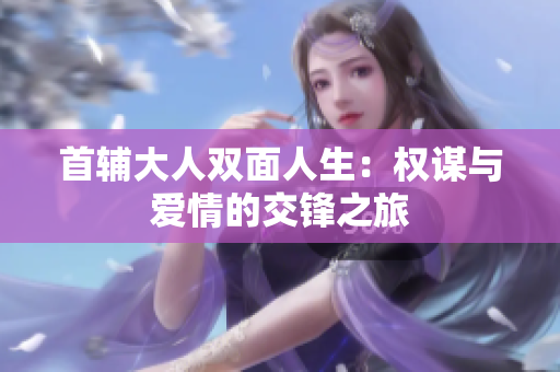 首辅大人双面人生：权谋与爱情的交锋之旅