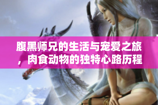 腹黑师兄的生活与宠爱之旅，肉食动物的独特心路历程