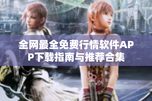全网最全免费行情软件APP下载指南与推荐合集