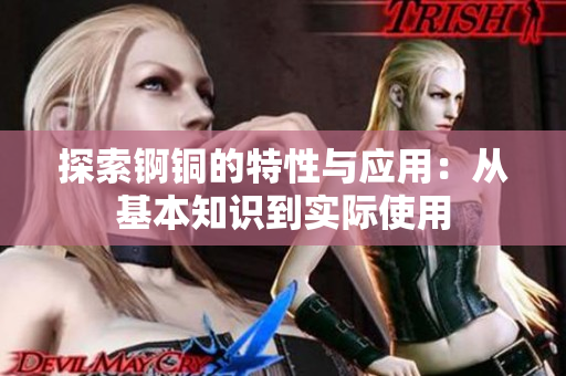 探索锕铜的特性与应用：从基本知识到实际使用