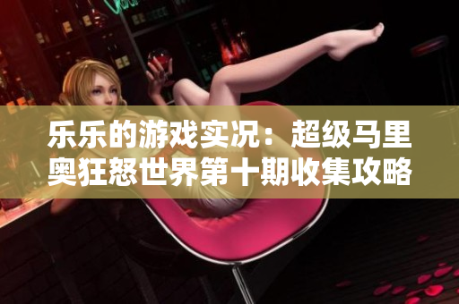 乐乐的游戏实况：超级马里奥狂怒世界第十期收集攻略分享