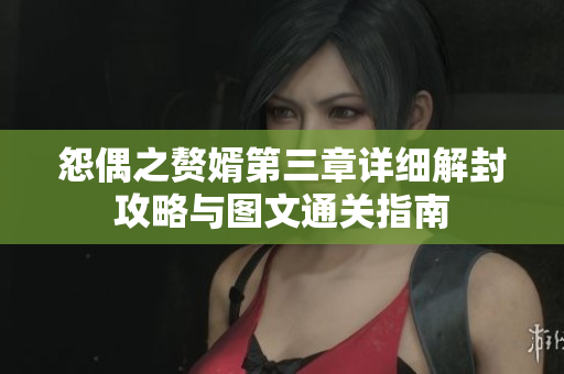 怨偶之赘婿第三章详细解封攻略与图文通关指南