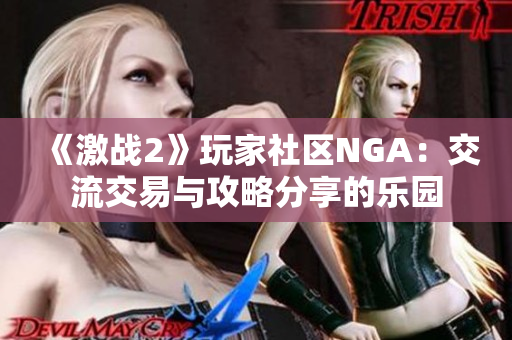 《激战2》玩家社区NGA：交流交易与攻略分享的乐园