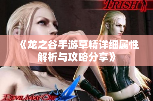 《龙之谷手游草精详细属性解析与攻略分享》