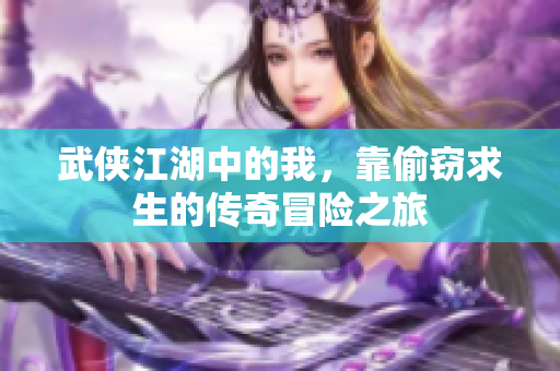 武侠江湖中的我，靠偷窃求生的传奇冒险之旅