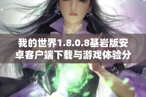 我的世界1.8.0.8基岩版安卓客户端下载与游戏体验分享