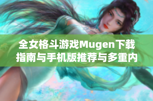 全女格斗游戏Mugen下载指南与手机版推荐与多重内容介绍