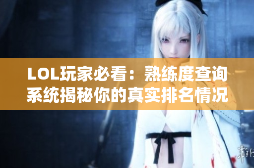 LOL玩家必看：熟练度查询系统揭秘你的真实排名情况