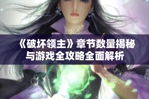 《破坏领主》章节数量揭秘与游戏全攻略全面解析