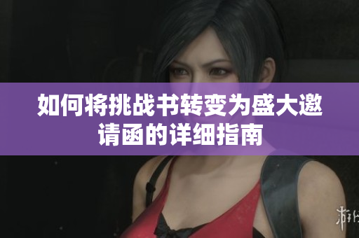如何将挑战书转变为盛大邀请函的详细指南