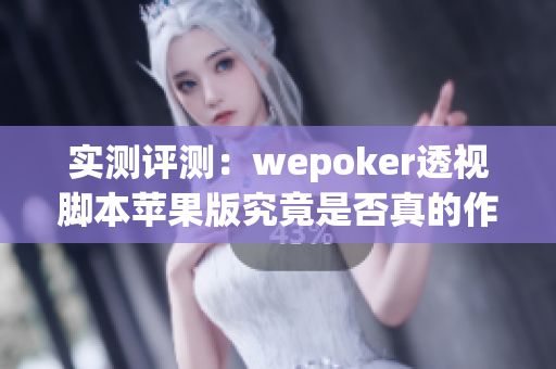 实测评测：wepoker透视脚本苹果版究竟是否真的作弊