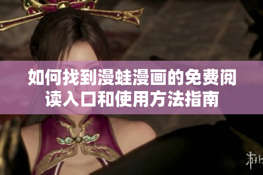 如何找到漫蛙漫画的免费阅读入口和使用方法指南