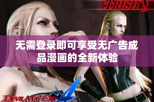 无需登录即可享受无广告成品漫画的全新体验