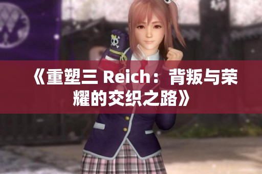 《重塑三 Reich：背叛与荣耀的交织之路》