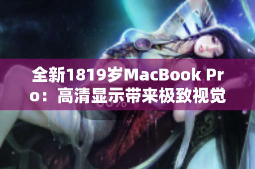 全新1819岁MacBook Pro：高清显示带来极致视觉体验