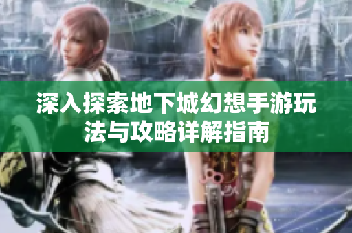 深入探索地下城幻想手游玩法与攻略详解指南