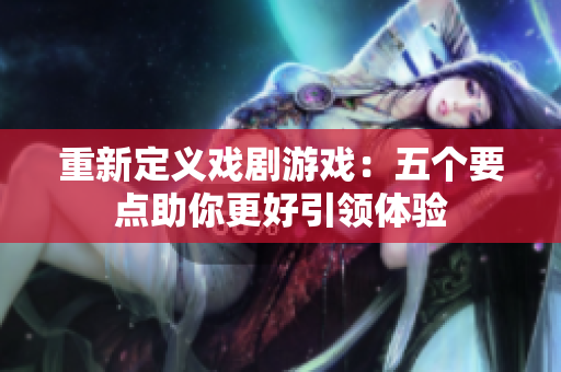 重新定义戏剧游戏：五个要点助你更好引领体验