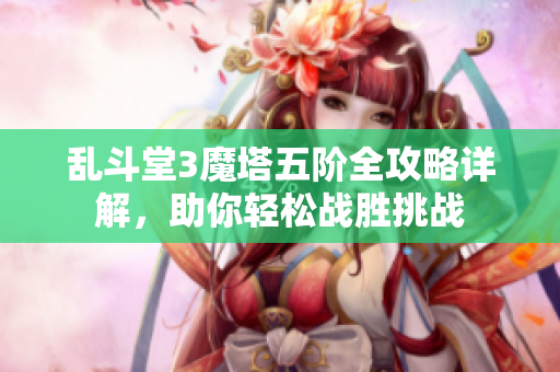 乱斗堂3魔塔五阶全攻略详解，助你轻松战胜挑战