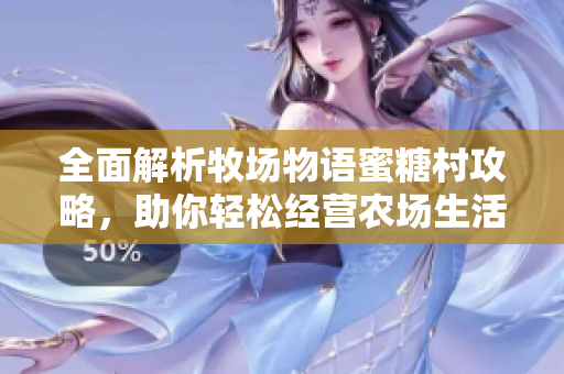 全面解析牧场物语蜜糖村攻略，助你轻松经营农场生活