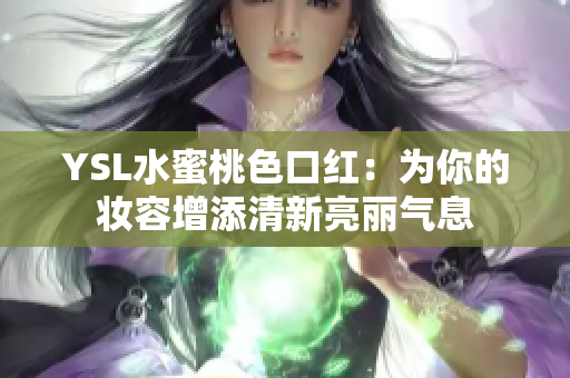 YSL水蜜桃色口红：为你的妆容增添清新亮丽气息