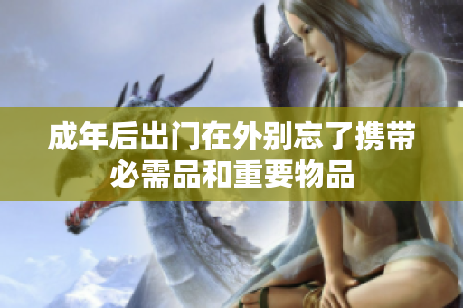 成年后出门在外别忘了携带必需品和重要物品