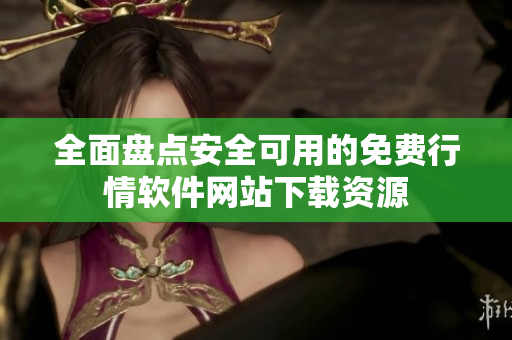 全面盘点安全可用的免费行情软件网站下载资源