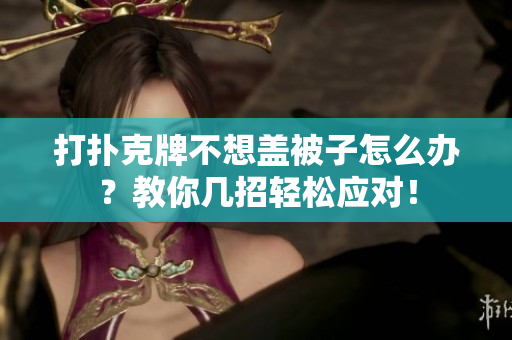 打扑克牌不想盖被子怎么办？教你几招轻松应对！