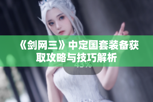《剑网三》中定国套装备获取攻略与技巧解析