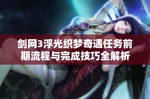 剑网3浮光织梦奇遇任务前期流程与完成技巧全解析
