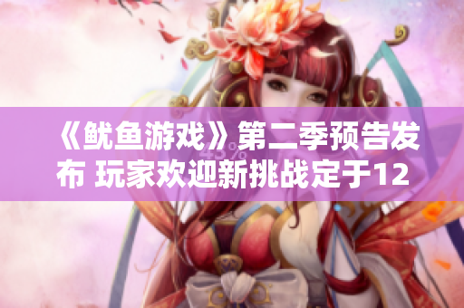 《鱿鱼游戏》第二季预告发布 玩家欢迎新挑战定于12月26日上线