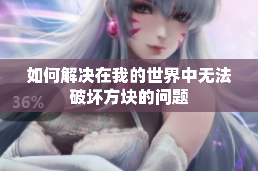 如何解决在我的世界中无法破坏方块的问题