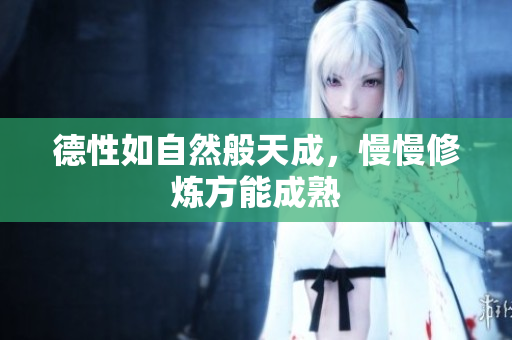 德性如自然般天成，慢慢修炼方能成熟