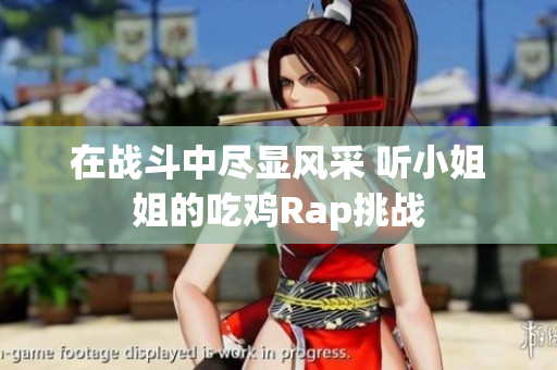 在战斗中尽显风采 听小姐姐的吃鸡Rap挑战