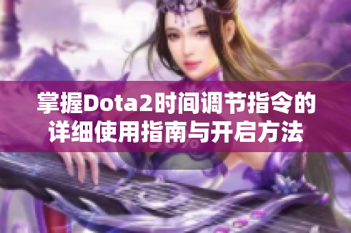 掌握Dota2时间调节指令的详细使用指南与开启方法